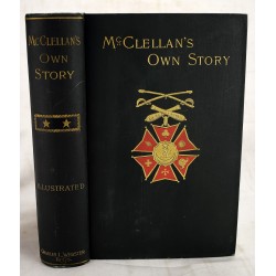 McClellan's Own Story. The War for the Union, The Soldiers Who Fount It, The Civilians Who Directed It, and His Relations to It and to Them